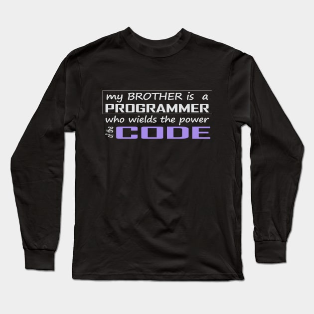 my brother is a programmer who wields the power of the code Long Sleeve T-Shirt by the IT Guy 